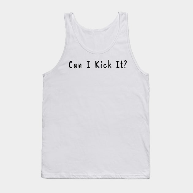 Can I Kick It Tank Top by NdasMet